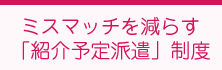 ミスマッチを減らす「紹介予定派遣」制度